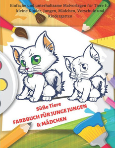 Süße Tiere - FARBBUCH FÜR JUNGE JUNGEN & MÄDCHEN - Einfache und unterhaltsame Malvorlagen für Tiere für kleine Kinder, Jungen, Mädchen, Vorschule und