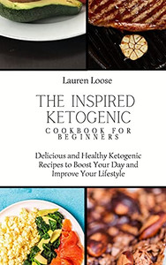 The Inspired Ketogenic Cookbook For Beginners: Delicious And Healthy Ketogenic Recipes To Boost Your Day And Improve Your Lifestyle - 9781803422688