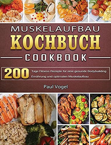 Muskelaufbau Kochbuch: 365 Tage Fitness Rezepte Fã¼R Eine Gesunde Bodybuilding Ernã¤Hrung Und Optimalen Muskelaufbau (German Edition) - 9781803671642 Muskelaufbau Kochbuch: 365 Tage Fitness Rezepte Fã¼R Eine Gesunde Bodybuilding Ernã¤Hrung Und Optimalen Muskelaufbau (German Edition) - 9781803671642