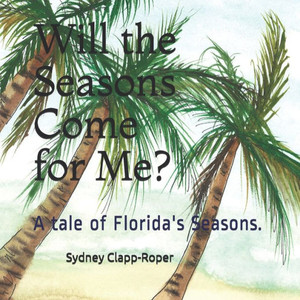 Will the Seasons Come for Me?: A tale of Florida's Seasons.