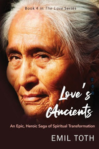 Love's Ancients: An Epic, Heroic Saga of Spiritual Transformation