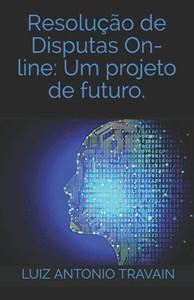 ResoluÃ§Ã£o de Disputas On-Line: Um projeto de futuro.: ResoluÃ§Ã£o de Disputas Online (ODR - RDO): Um projeto de futuro