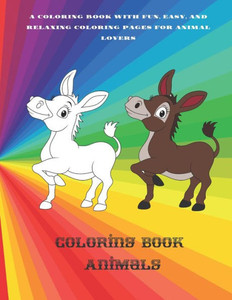 Coloring Book - Animals - A Coloring Book with Fun, Easy, and Relaxing Coloring Pages for Animal Lovers: Coloring Books For Kids