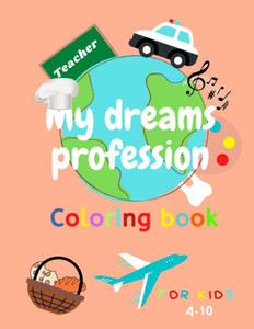 my dreams profession: Funny coloring, tracing and writing book about professions, jobs and careers for kids (4-10) . A coloring book for boy