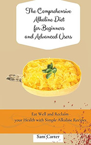 The Comprehensive Alkaline Diet For Beginners And Advanced Users: Quick And Easy Recipes To Rebalance Your Metabolism And Improve Your Energy - 9781803173832