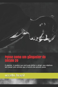 Pense como um gângaster do século 20: Pense como um gângaster do século 20 de sucesso .tem um objetivo único e claro, transformar vidas.