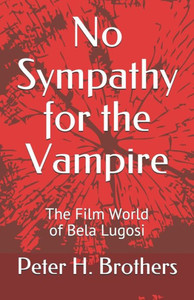 No Sympathy for the Vampire: The Film World of Bela Lugosi