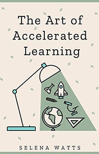 The Art Of Accelerated Learning: Proven Scientific Strategies For Speed Reading, Faster Learning And Unlocking Your Full Potential (Teaching Today) - 9781913871642