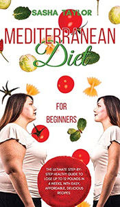 Mediterranean Diet For Beginners: The Ultimate Step-By-Step Healthy Guide To Lose Up To 12 Pounds In 4 Weeks, With Easy, Affordable, Delicious Recipes - 9781801446907