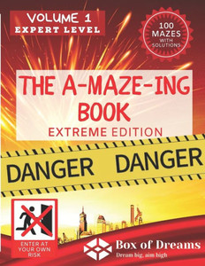 The A-MAZE-ING book Extreme edition Volume 1 Expert level. Danger, Enter at your own risk. 100 Mazes with solutions: Maze books for adults
