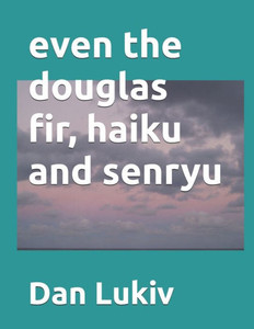 even the douglas fir, haiku and senryu