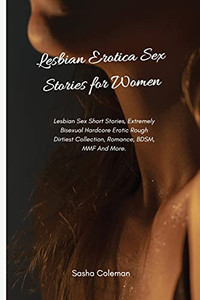 Lesbian Erotica Sex Stories For Women: Lesbian Sex Short Stories, Extremely Bisexual Hardcore Erotic Rough Dirtiest Collection, Romance, Bdsm, Mmf And More - 9781803178752