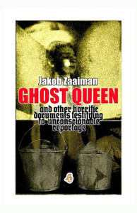 Ghost Queen: and other horrific documents testifying to unconscionable reportage
