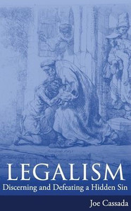 Legalism: Discerning and Defeating a Hidden Sin