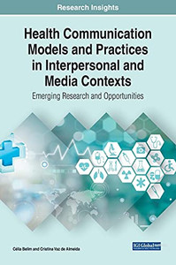 Health Communication Models And Practices In Interpersonal And Media Contexts: Emerging Research And Opportunities (Advances In Human Services And Public Health) - 9781799843962