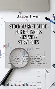 Stock Market Guide For Beginners 2021/2022 - Strategies: The Most Complete Guide To Learn The Best Trading Techniques And Strategies To Invest In The Stock Market - 9781914599705