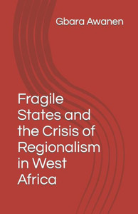 Fragile States and the Crisis of Regionalism in West Africa