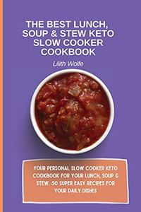 The Best Lunch, Soup & Stew Keto Slow Cooker Cookbook: Your Personal Slow Cooker Keto Cookbook For Your Lunch, Soup & Stew. 50 Super Easy Recipes For Your Daily Dishes - 9781802779875