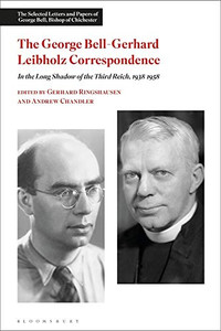 The George Bell-Gerhard Leibholz Correspondence: In The Long Shadow Of The Third Reich, 1938-1958 (The Selected Letters And Papers Of George Bell, Bishop Of Chichester) - 9781350270954