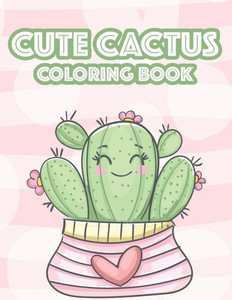 Cute Cactus Coloring Book: Cacti Images And Designs To Color For Children, An Illustrations Collection Of Cute Succulents To Color