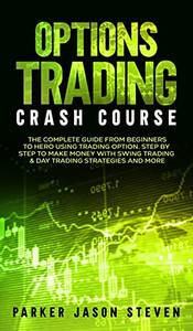 Options Trading Crash Course: The Complete Guide From Beginners To Hero Using Trading Option. Step By Step To Make Money With Swing Trading & Day Trading Strategies And More - 9781802687316