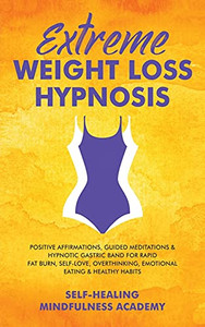 Extreme Weight Loss Hypnosis: Positive Affirmations, Guided Meditations & Hypnotic Gastric Band For Rapid Fat Burn, Self-Love, Overthinking, Emotional Eating & Healthy Habits - 9781801348980