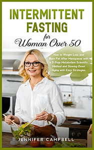 Intermittent Fasting For Women Over 50: How To Weight Loss And Burn Fat After Menopause With A 5-Step Metabolism Scientific Method And Slowing Down Aging With Easy Strategies - 9781803397696