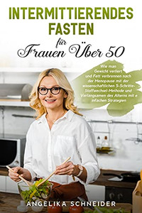 Intermittierendes Fasten Fã¼R Frauen Ãber 50: Wie Man Gewicht Verliert Und Fett Verbrennen Nach Der Menopause Mit Der Wissenschaftlichen ... Fasting" (German (German Edition) - 9781803397641