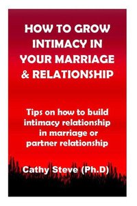 How to Grow Intimacy in Your Marriage and Relationship: Tips on how to build intimacy Relationship in marriage or partner relationship