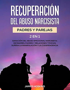 Recuperaciã³N Del Abuso Narcisista (2En1): Sanaciã³N Del Abuso Emocional Narcisista: De Madres, Padres Y Relaciones Tã³Xicas: Supera La Manipulaciã³N Y La Codependencia (Spanish Edition) - 9781801347624