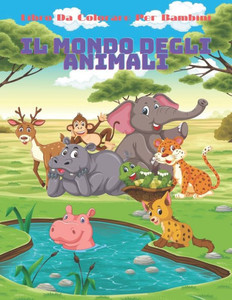 IL MONDO DEGLI ANIMALI - Libro Da Colorare Per Bambini: Animali Marini, Animali Della Fattoria, Animali Della Giungla, Animali Dei Boschi E Animali de