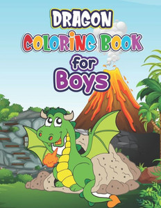 Dragon Coloring Book for Boys: Dragon Coloring Book- Coloring Book For Adults, Boys, Teens, For Relaxation An Activity Book for Kids Ages 3-8, 4-8, 5-
