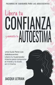 Libera Tu Confianza Y Aumenta Tu Autoestima: Una Guã­A Para Las Adolescentes: Libera Tu Superpoder Interno Para Conquistar El Miedo Y La Duda En Ti ... Para Series Adolescentes) (Spanish Edition) - 9781952719059