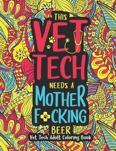 This Vet Tech Needs a Mother F*cking Beer: A Vet Tech Adult Coloring Book A Funny & Inspirational Veterinary Tech Coloring Book for Stress Relief & Re