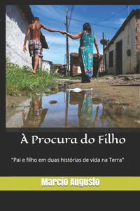 A Procura do Filho: Pai e filho em duas histÃ³rias de vida na Terra