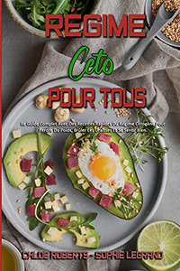 Rã©Gime Cã©To Pour Tous: Le Guide Complet Avec Des Recettes Rapides Du Rã©Gime Cã©Togã¨Ne Pour Perdre Du Poids, Brã»Ler Les Graisses Et Se Sentir Bien. ... Everyone) (French Version) (French Edition) - 9781802973082