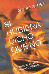 Si Hubiera Dicho Que No: Consecuencias del consumo de drogas