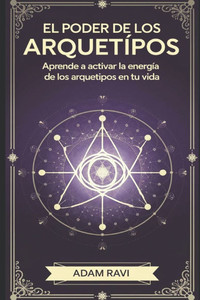 El Poder De Los Arquetipos: Aprende a activar la energía de los arquetipos en tu vida.