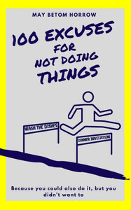 100 EXCUSES for not doing THINGS: and what excuse do you have?