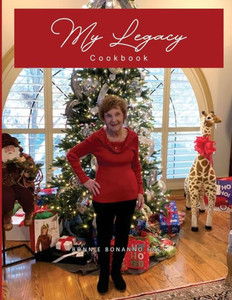 My Legacy Cookbook: Passionate Cooking and Baking, a Yearly Collection of Family Traditions and Delicious Food