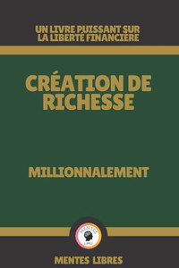 CrÃ©ation de Richesse - Millionnalement: Un livre puissant sur la libertÃ© financiÃ¨re!