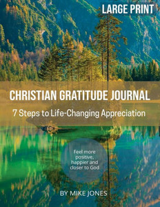 Large Print Christian Gratitude Journal. 7 Steps to Life Changing Appreciation: Feel more positive, happier and closer to God Large Print