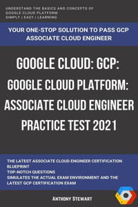 Google Cloud: GCP: Google Cloud Platform: Associate Cloud Engineer Practice Test 2021