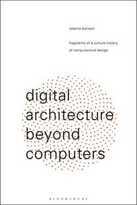 Digital Architecture Beyond Computers: Fragments of a Cultural History of Computational Design