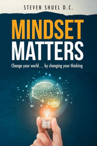 Mindset Matters: Change your world... by changing your thinking