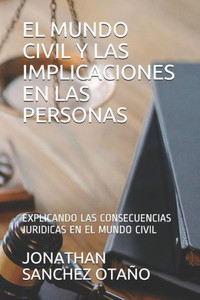 El Mundo Civil Y Las Implicaciones En Las Personas: Explicando Las Consecuencias Juridicas En El Mundo Civil