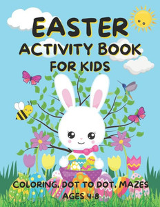 Easter Activity Book for Kids Ages 4-8: Fun Easter Coloring Pages, Dot to Dot, and Mazes Great for Girls and Boys