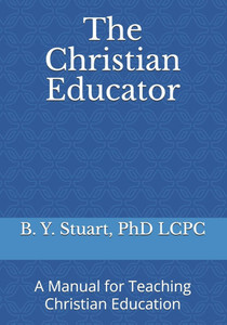 The Christian Educator: A Manual for Teaching Christian Education
