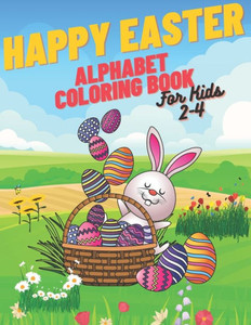 Happy Easter Alphabet Coloring Book: Coloring Book For Kids Simple Alphabet Lots Of Easter Eggs COLOR!