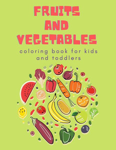 Fruits and Vegetables Coloring Book for Kids: Children's Coloring Book of Fruits & Vegetables